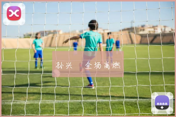 孙兴慜全场高燃