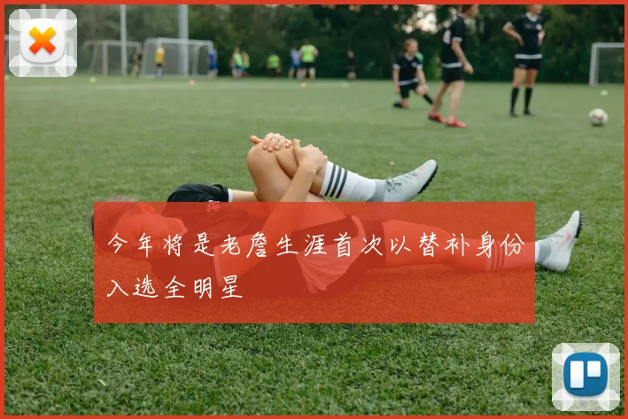 今年将是老詹生涯首次以替补身份入选全明星