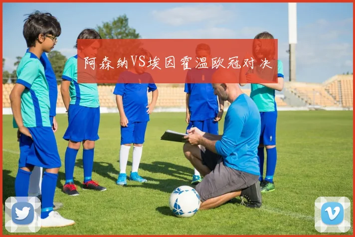 阿森纳VS埃因霍温欧冠对决