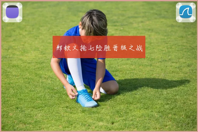 郑钦文抢七险胜晋级之战