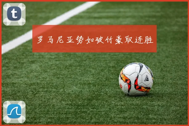 罗马尼亚势如破竹豪取连胜