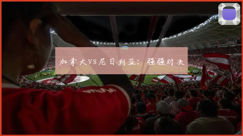 加拿大vs尼日利亚：强强对决