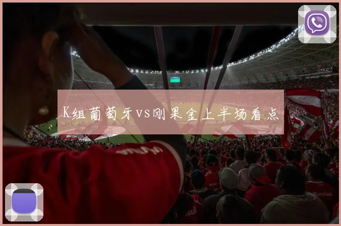 K组葡萄牙vs刚果金上半场看点