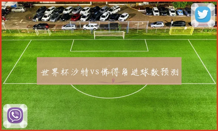 世界杯沙特vs佛得角进球数预测