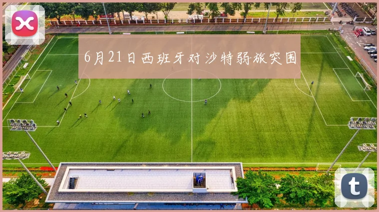 6月21日西班牙对沙特弱旅突围
